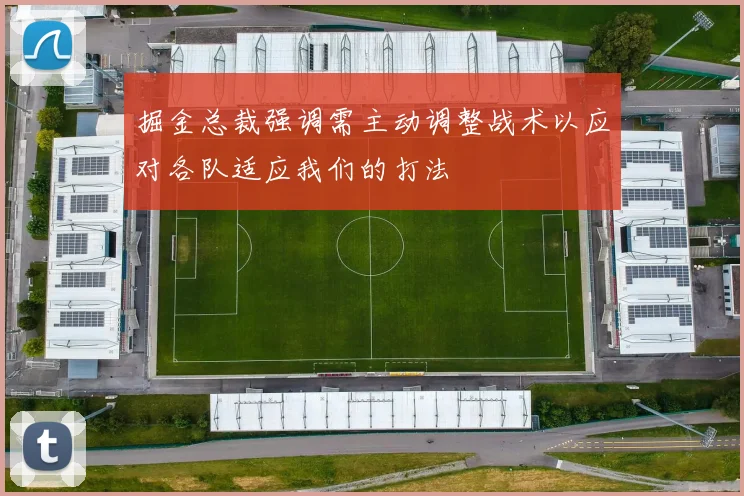 掘金总裁强调需主动调整战术以应对各队适应我们的打法